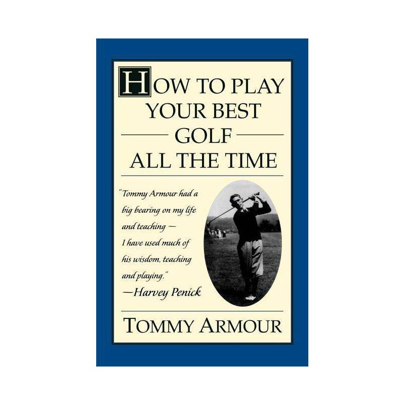 How to Play Your Best Golf All the Time - by  Tommy Armour (Paperback), 1 of 2