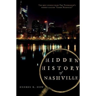 Hidden History of Nashville - by George R Zepp (Paperback)