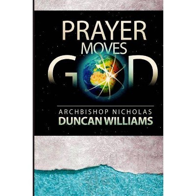 Prayer Moves God - by  Archbishop Nicholas Duncan-Williams (Paperback)