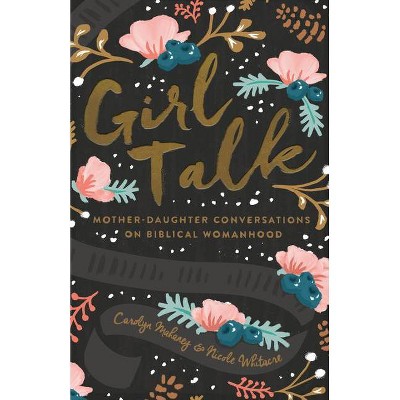 Girl Talk (Redesign) - by  Carolyn Mahaney & Nicole Mahaney Whitacre (Paperback)