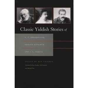 Classic Yiddish Stories of S. Y. Abramovitsh, Sholem Aleichem, and I. L. Peretz - (Judaic Traditions in Literature, Music, and Art) by  Ken Frieden - 1 of 1