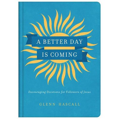 A Better Day Is Coming - by  Glenn Hascall (Hardcover)