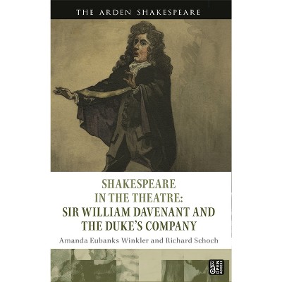 Shakespeare in the Theatre: Sir William Davenant and the Duke's Company - by  Amanda Eubanks Winkler & Richard Schoch (Hardcover)