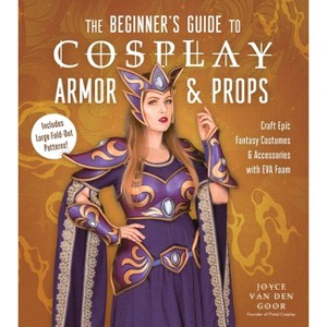 The Beginner's Guide to Cosplay Armor & Props - by  Joyce Van Den Goor (Paperback) - 1 of 1