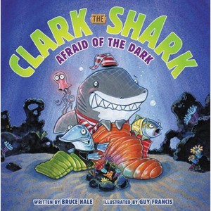 Clark the Shark: Afraid of the Dark - by  Bruce Hale (Hardcover) - 1 of 1