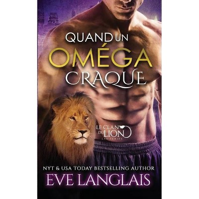 Quand Un Oméga Craque - (Le Clan Du Lion) by  Eve Langlais (Paperback)