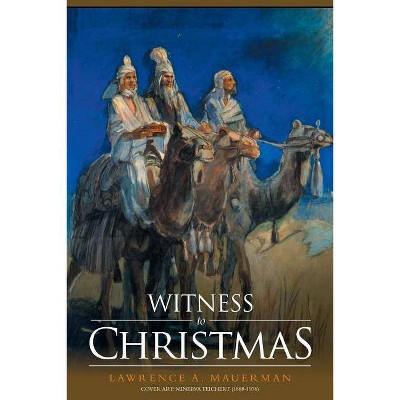 Witness to Christmas - by  Lawrence A Mauerman (Paperback)