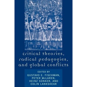 Critical Theories, Radical Pedagogies, and Global Conflicts - by  Gustavo E Fischman & Peter McLaren (Paperback) - 1 of 1