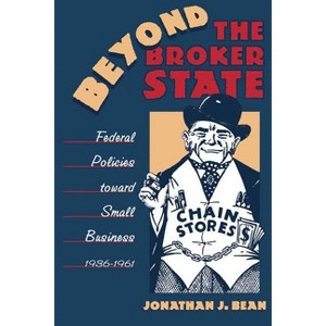 Beyond the Broker State - (The Luther H. Hodges Jr. and Luther H. Hodges Sr. Business, Entrepreneurship, and Public P) by  Jonathan J Bean - 1 of 1