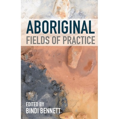 Aboriginal Fields of Practice - by Bindi Bennett