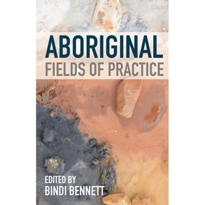 Aboriginal Fields of Practice - by  Bindi Bennett (Hardcover) - 1 of 1
