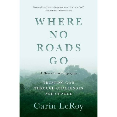 Where No Roads Go - by  Carin Leroy (Paperback)