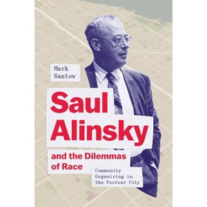 Saul Alinsky and the Dilemmas of Race - by  Mark Santow (Hardcover) - 1 of 1