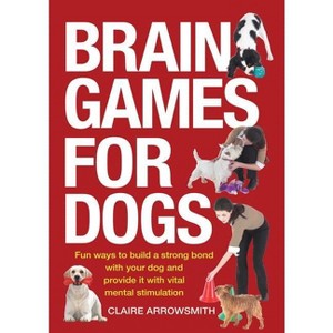 Brain Games for Dogs - by  Claire Arrowsmith (Paperback) - 1 of 1