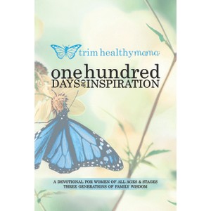 One Hundred Days of Inspiration - (Trim Healthy Mama) by  Serene Allison & Pearl Barrett & Nancy Campbell & Meadow Barrett (Paperback) - 1 of 1