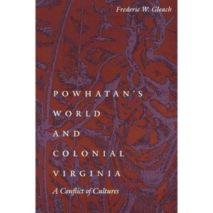 Powhatan's World and Colonial Virginia - (Studies in the Anthropology of North American Indians) by  Frederic W Gleach (Paperback) - 1 of 1