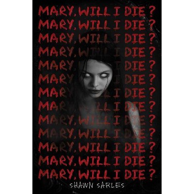 Mary, Will I Die? - by  Shawn Sarles (Hardcover)
