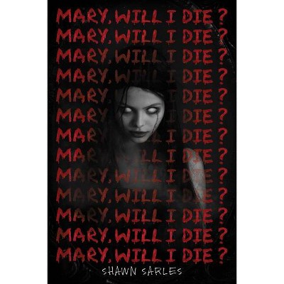 Mary, Will I Die? - by  Shawn Sarles (Hardcover)