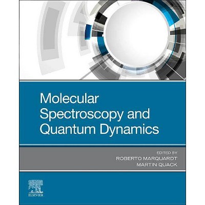 Molecular Spectroscopy and Quantum Dynamics - by  Roberto Marquardt & Martin Quack (Paperback)