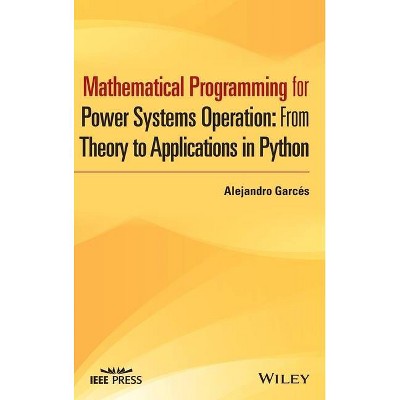 Mathematical Programming for Power Systems Operation with Python Applications - (IEEE Press) by  Alejandro Garces Ruiz (Hardcover)