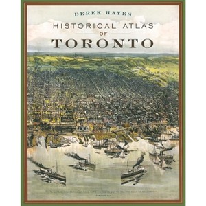 Historical Atlas of Toronto - by  Derek Hayes (Paperback) - 1 of 1