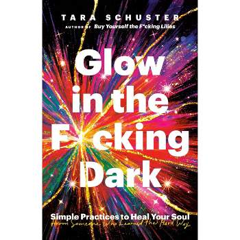 Glow In The F*cking Dark - by Tara Schuster (Paperback)