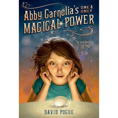 Abby Carnelia's One and Only Magical Power - by  David Pogue & Antonio Javier Caparo (Paperback)
