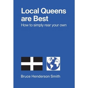 Local Queens are Best - How to simply rear your own - by  Bruce Henderson Smith (Paperback) - 1 of 1