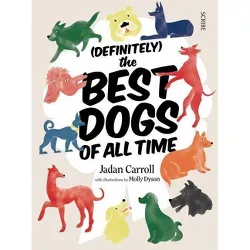 Definitely the Best Dogs of All Time -  by Jadan Carroll (Hardcover)