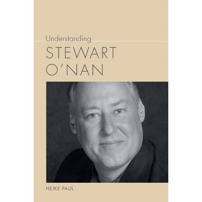 Understanding Stewart O'Nan - (Understanding Contemporary American Literature) by  Heike Paul (Paperback)