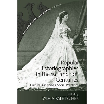 Popular Historiographies in the 19th and 20th Centuries - (New German Historical Perspectives) by  Sylvia Paletschek (Paperback)