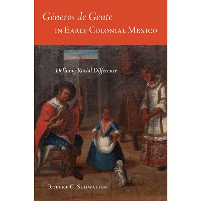 Géneros de Gente in Early Colonial Mexico - by  Robert C Schwaller (Paperback)