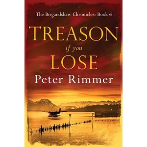 Treason If You Lose - (Brigandshaw Chronicles) by  Peter Rimmer (Paperback) - 1 of 1