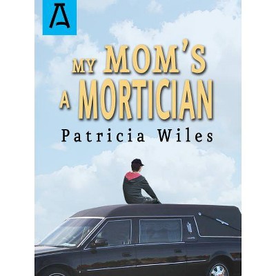 My Mom's a Mortician - by  Patricia Wiles (Paperback)