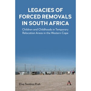 Legacies of Forced Removals in South Africa - (Anthem Advances in African Cultural Studies) by  Efua Tembisa Prah (Hardcover) - 1 of 1