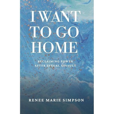 I Want To Go Home - by  Renee Marie Simpson (Paperback)