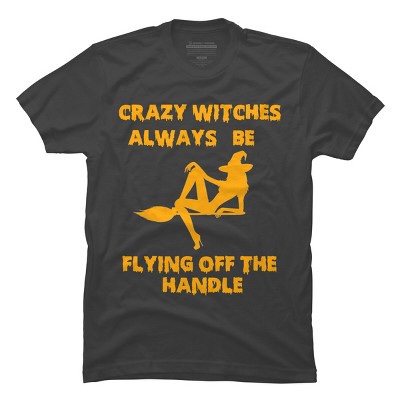 Men's Design By Humans Crazy Witches Always Be Flying Off The Handle Funny Halloween Wi By Galvanized T-Shirt