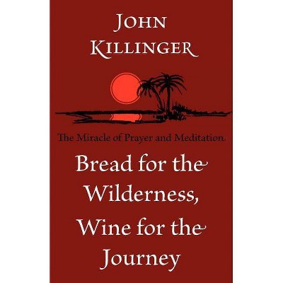 Bread for the Wilderness, Wine for the Journey - by  John Killinger (Paperback)