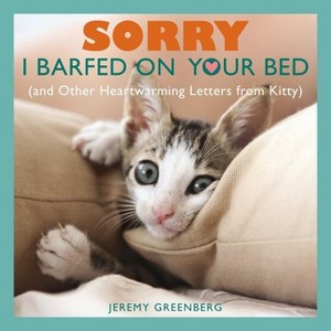 Sorry I Barfed on Your Bed (and Other Heartwarming Letters from Kitty) - by  Jeremy Greenberg (Paperback) - 1 of 1