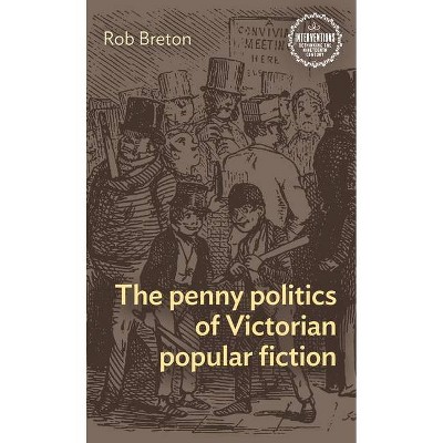 The Penny Politics of Victorian Popular Fiction - (Interventions: Rethinking the Nineteenth Century) by  Rob Breton (Hardcover)