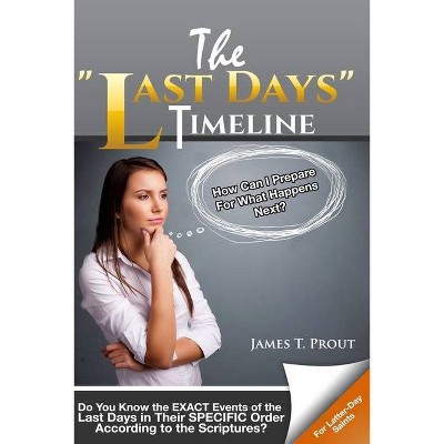 The "Last Days" Timeline - by  James T Prout (Paperback)