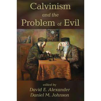 Calvinism and the Problem of Evil - by David E Alexander & Daniel M Johnson
