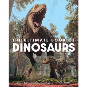 The Ultimate Book of Dinosaurs - by  Diego Mattarelli & Emanuela Pagliari & Cristina Banfi (Hardcover) - 1 of 1