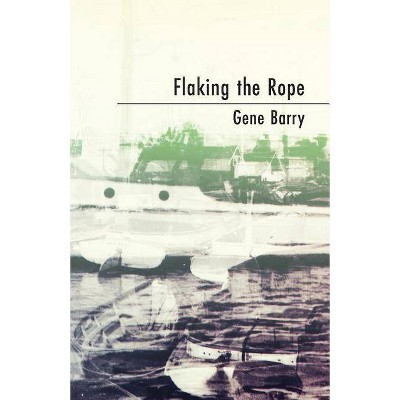 Flaking the Rope - by  Gene Barry (Paperback)