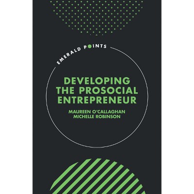 Developing the Prosocial Entrepreneur - (Emerald Points) by  Maureen O'Callaghan & Michelle Robinson (Hardcover)