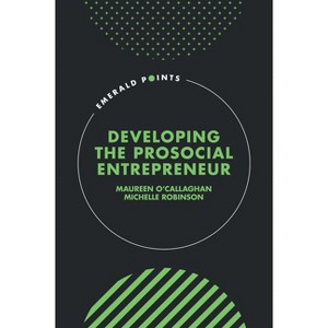 Developing the Prosocial Entrepreneur - (Emerald Points) by  Maureen O'Callaghan & Michelle Robinson (Hardcover) - 1 of 1