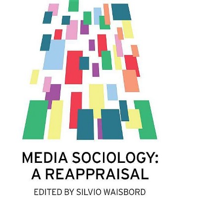 Media Sociology - by  Silvio Waisbord (Paperback)