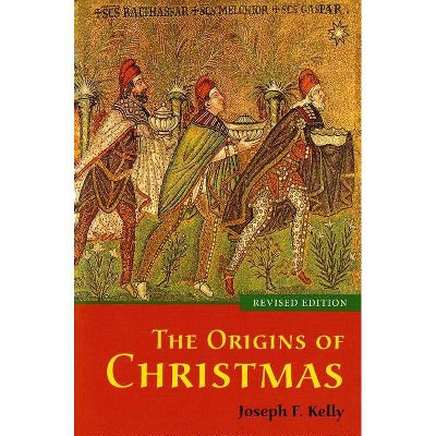 The Origins of Christmas, revised edition - by  Joseph F Kelly (Paperback)