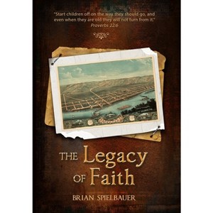 The Legacy of Faith - by Brian Spielbauer - 1 of 1