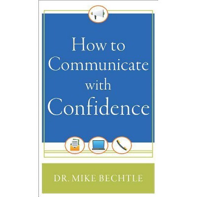 How to Communicate with Confidence - by  Mike Bechtle (Paperback)